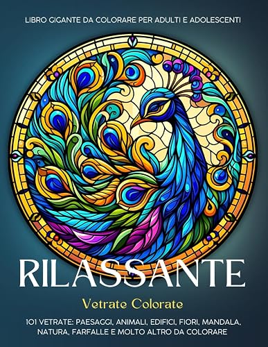 Rilassante - Vetrate Colorate - Libro Gigante da Colorare per Adulti e Adolescenti: 101 Vetrate: Paesaggi, Animali, Edifici, Fiori, Mandala, Natura, Farfalle e Molto Altro da Colorare