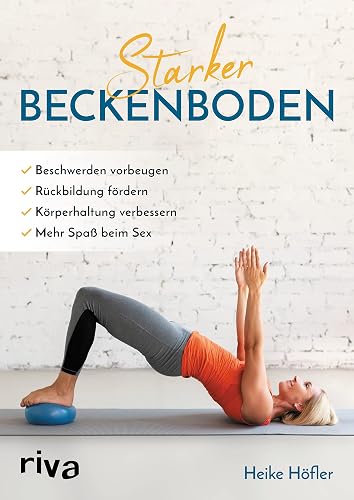 Starker Beckenboden: Beschwerden vorbeugen, Rückbildung fördern, Körperhaltung verbessern, mehr Spaß am Sex