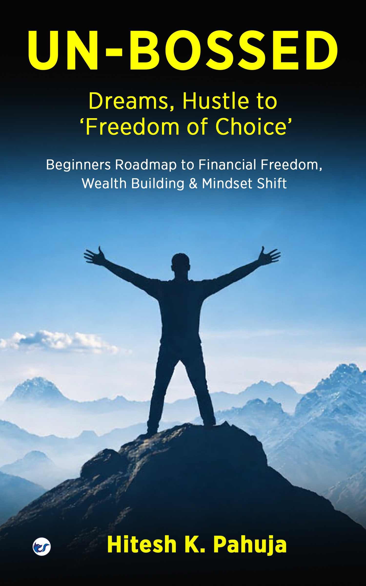 UN-BOSSED: Dreams, Hustle to ‘Freedom of Choice’: Beginners Roadmap to Financial Freedom, Wealth Building & Mindset Shift: Dreams, Hustle to 'Freedom ... Shift: Dreams, Hustle to 'Freedom of Choice':