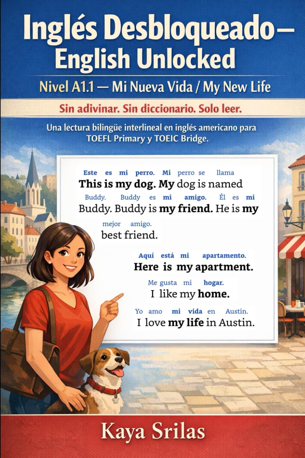 Inglés Desbloqueado — English Unlocked: Nivel A1.1 — Mi Nueva Vida / My New Life: Sin adivinar. Sin diccionario. Solo leer. Una lectura bilingüe interlineal en inglés americano para TOEFL y TOEIC.