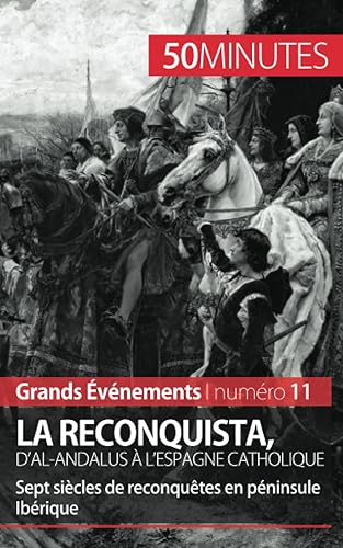 La Reconquista, d'al-Andalus à l'Espagne catholique: Sept siècles de reconquêtes en péninsule Ibérique