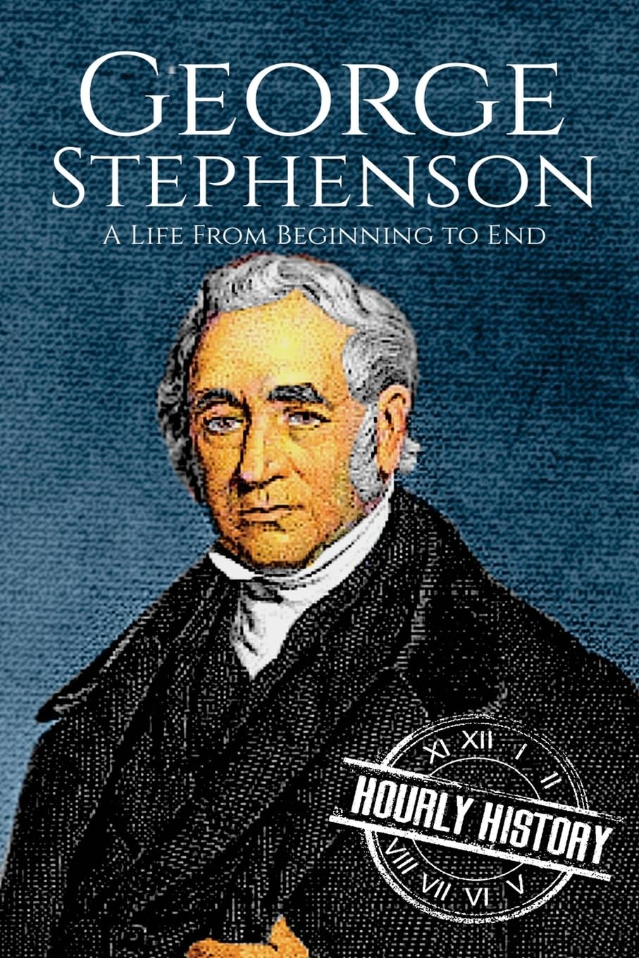 George Stephenson: A Life From Beginning to End: 2 (Biographies of Engineers)