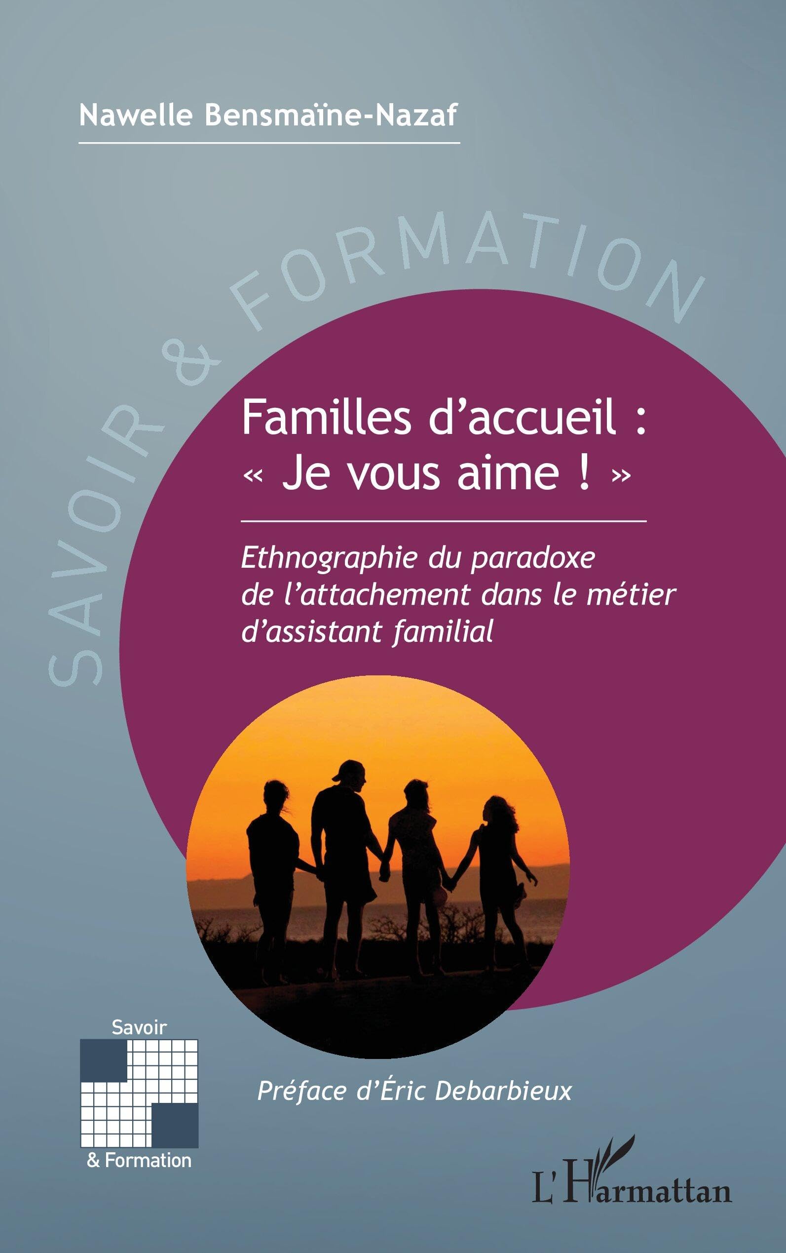 Familles d’accueil : « Je vous aime ! »: Ethnographie du paradoxe de l’attachement dans le métier d’assistant familial (Savoir Et Formation)