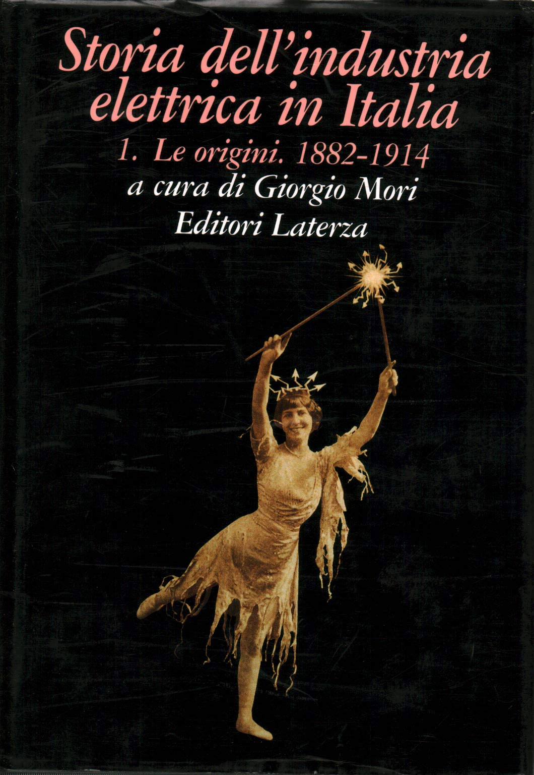 Storia dell'industria elettrica in Italia. Le origini (1882 - 1914) (Vol. 1)