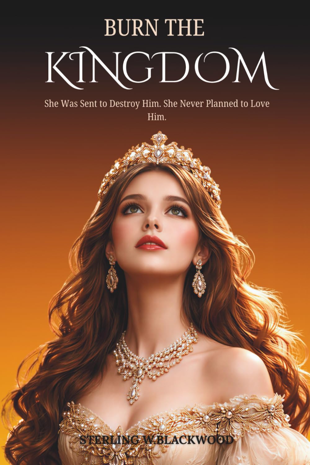 Burn the Kingdom: She Was Sent to Destroy Him. She Never Planned to Love Him.