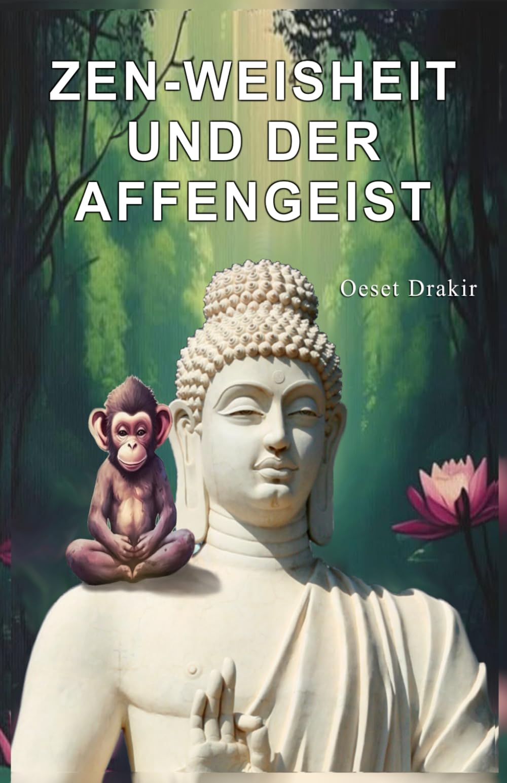 Zen-Weisheit und der Affengeist: Inspirierende Zen-Geschichten für mehr Gelassenheit, Achtsamkeit und mentale Stärke im Alltag. Ein Wegweiser zur ... (Zen-Geschichten für ein erfülltes Leben)