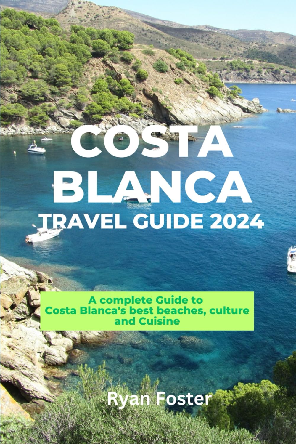 Costa Blanca Travel Guide 2024: The Ultimate Guide to the Best Beaches, Cities, and Attractions in 2024. Everything You need to know before planning a Vacation to Costa Blanca