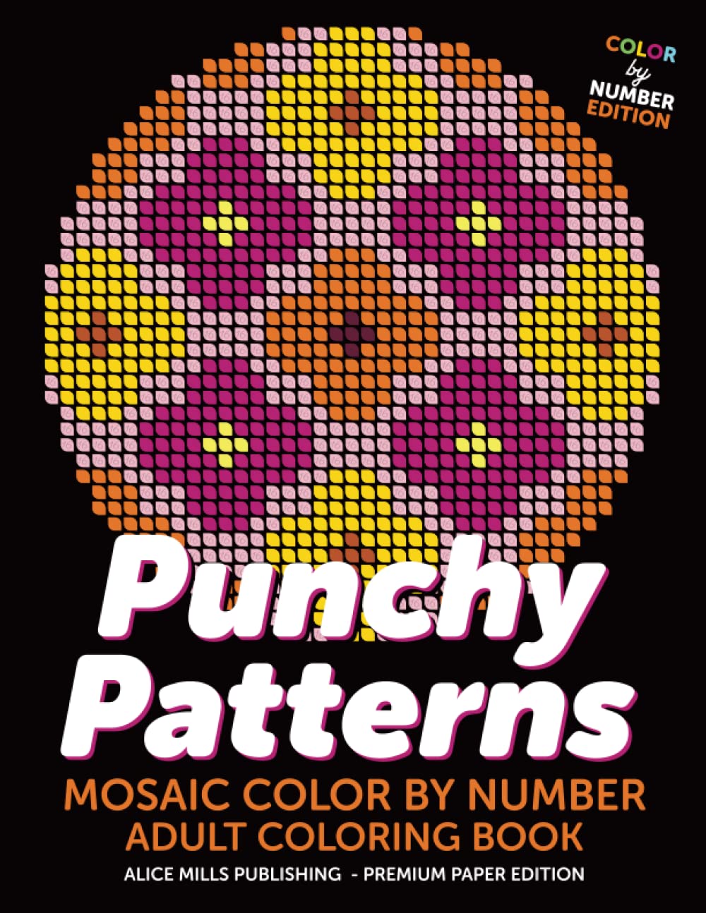Punchy Patterns: Mosaic Color By Number - Adult Coloring Book (Alice Mills Color By Number - Premium Paper)