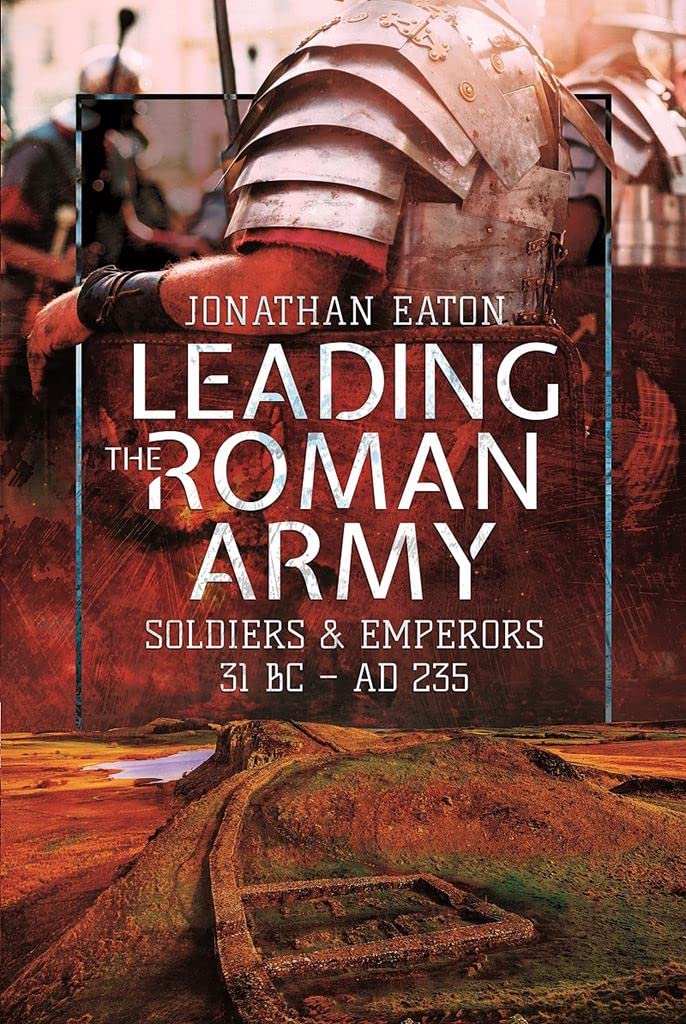Leading the Roman Army: Soldiers and Emperors, 31 BC AD 235.by Mark New**