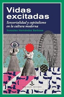 Vidas excitadas Sensorialidad y capitalismo en la cultura moderna