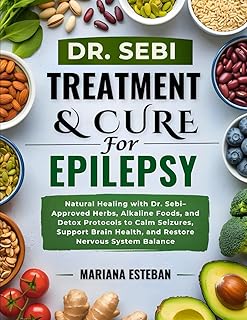 Dr. Sebi Treatment & Cure For Epilepsy: Natural Healing with Dr. Sebi–Approved Herbs, Alkaline Foods, and Detox Protocols to Calm Seizures, Support Brain Health, and Restore Nervous System Balance