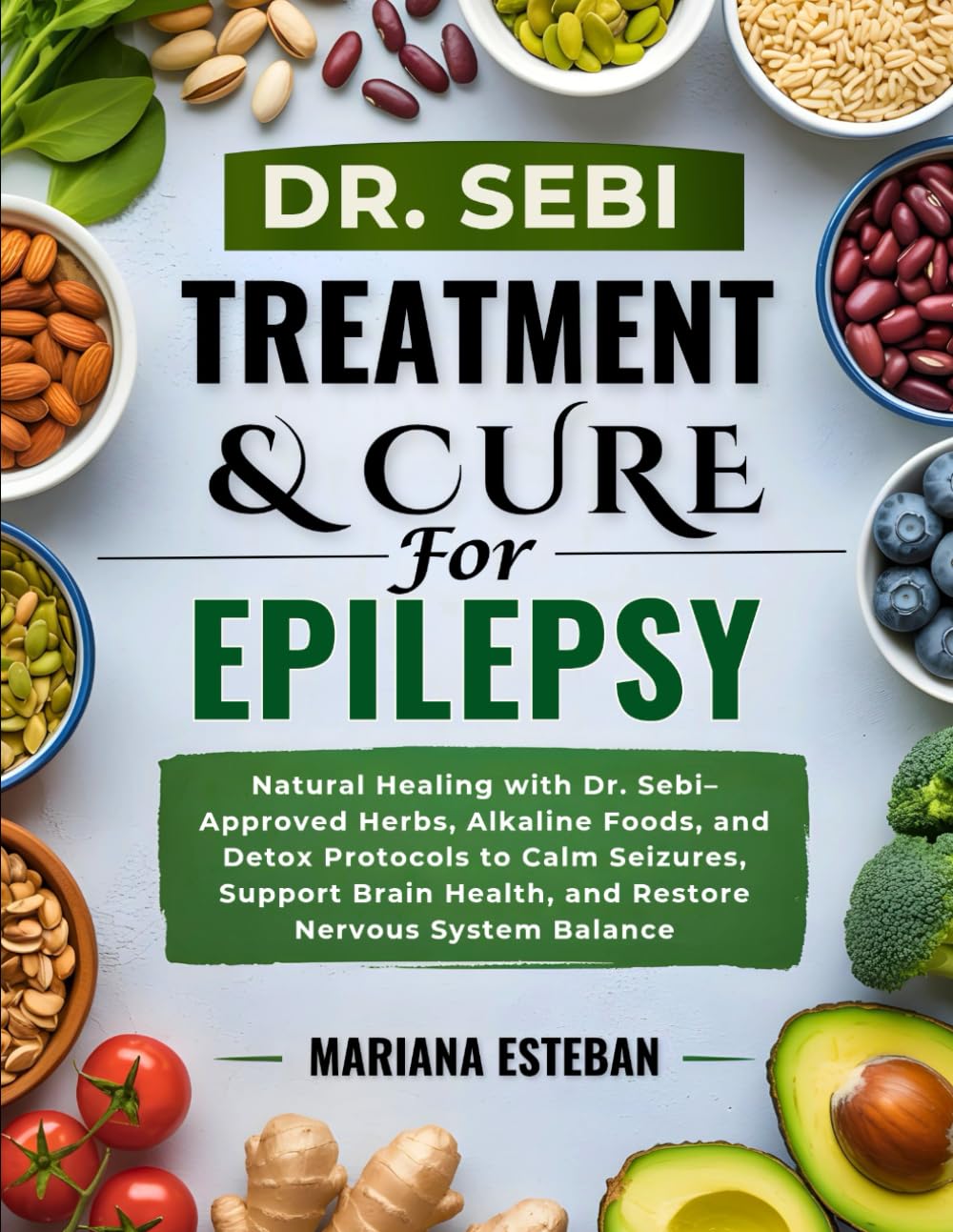 Dr. Sebi Treatment & Cure For Epilepsy: Natural Healing with Dr. Sebi–Approved Herbs, Alkaline Foods, and Detox Protocols to Calm Seizures, Support Brain Health, and Restore Nervous System Balance