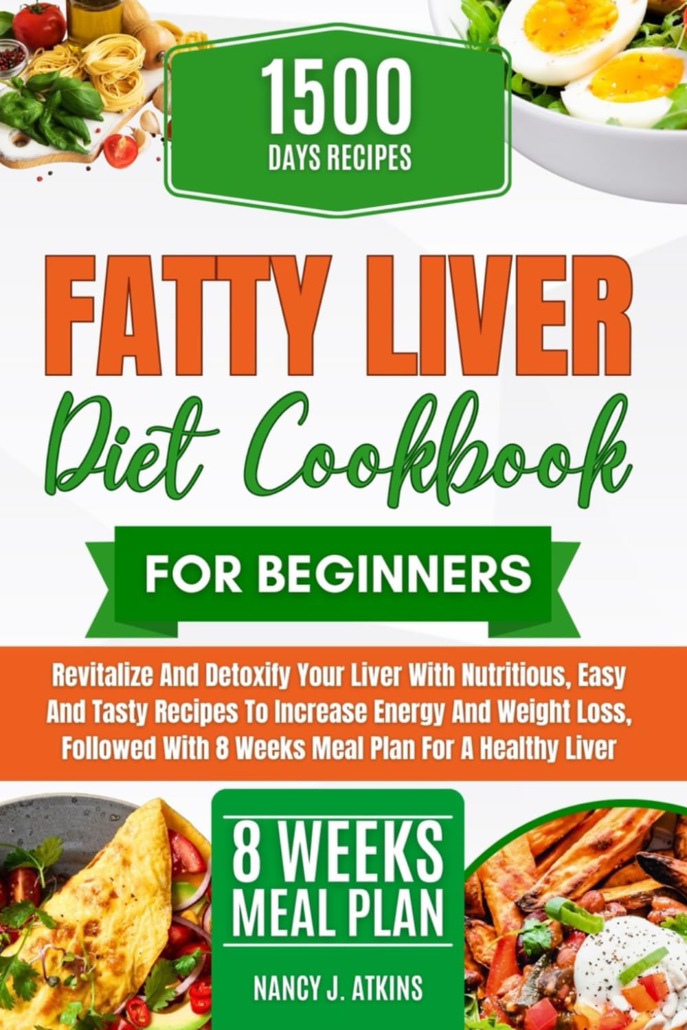 FATTY LIVER DIET COOKBOOK FOR BEGINNERS: Revitalize and Detoxify Your Liver with Nutritious, Easy and Tasty Recipes to Increase Energy and Weight ... With 8 Weeks Meal Plan for a Healthy Liver