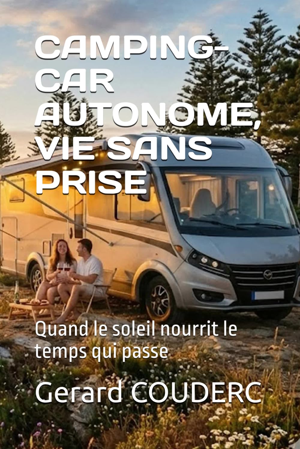 CAMPING-CAR AUTONOME, VIE SANS PRISE: Quand le soleil nourrit le temps qui passe