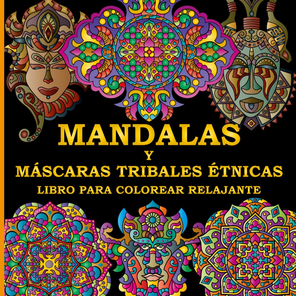 Libro para Colorear Relajante de Mandalas y Máscaras Tribales Étnicas: 50 Diseños Increíbles y Originales Dibujados a Mano, para la Creatividad, la Relajación y el Alivio del Estrés