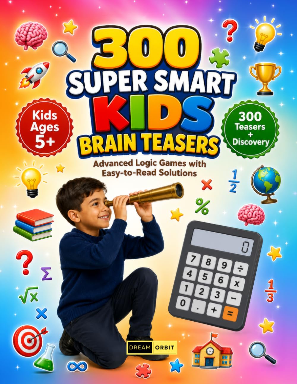 300 Super Smart Kids Brain Teasers Ages 5+: A Complete Collection of Brain Games, Discovery Activities, Smart Questions, Reasoning Tasks and Fun Learning Adventures for Children Ages 5+