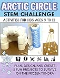 STEM Activities Book The Great Arctic Circle STEM Challenge: Hands-On Projects for Kids Using Science Technology Engineering and Math (STEM With A Storyline: Design Challenges for Kids)