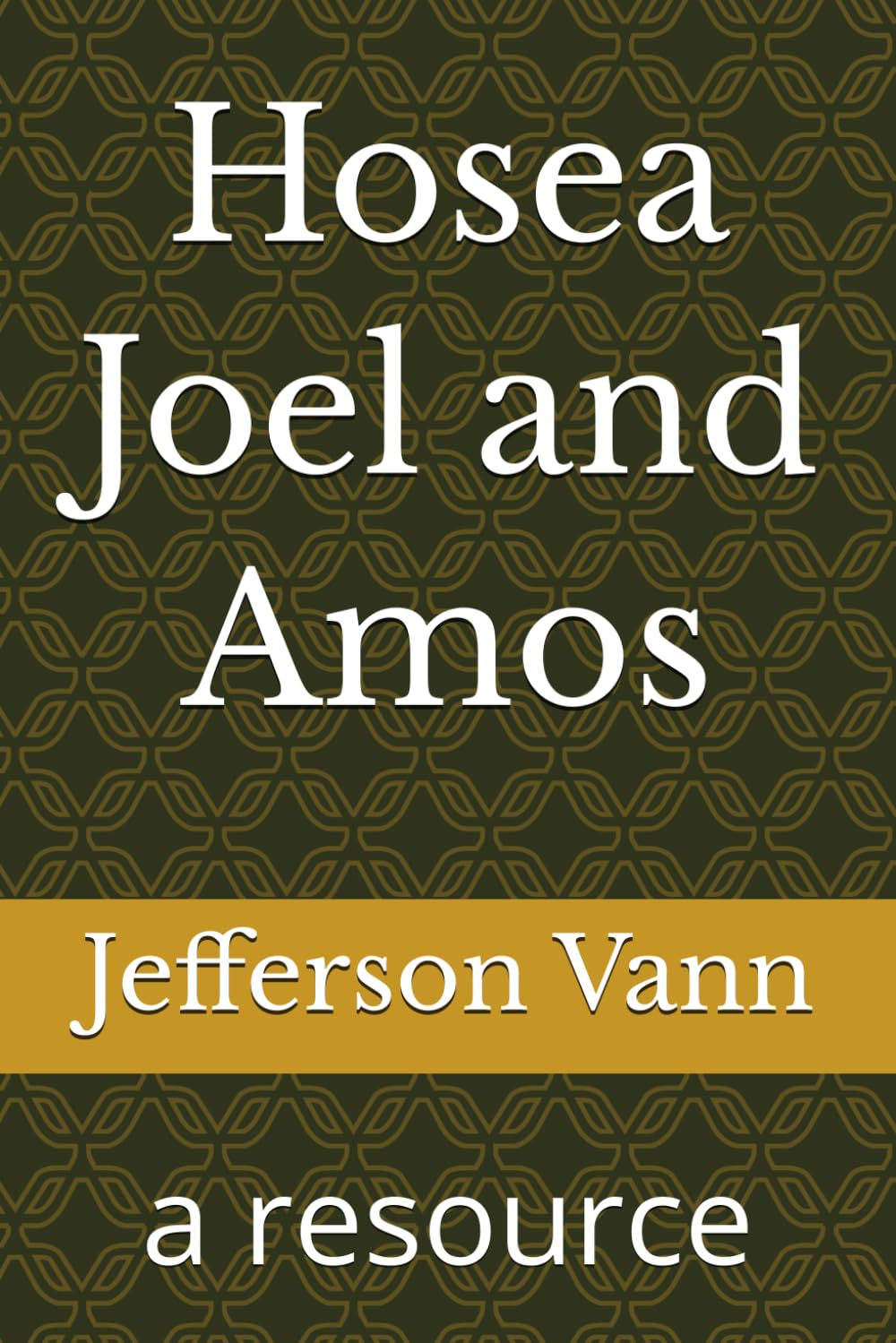Hosea Joel and Amos: a resource