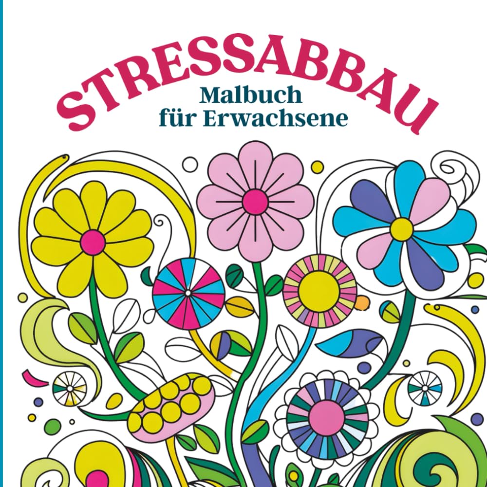 Stressabbau Malbuch für Erwachsene: Beruhigende Blumenmotive zur Entspannung und wunderschöne Pflanzenmuster für achtsames Ausmalen