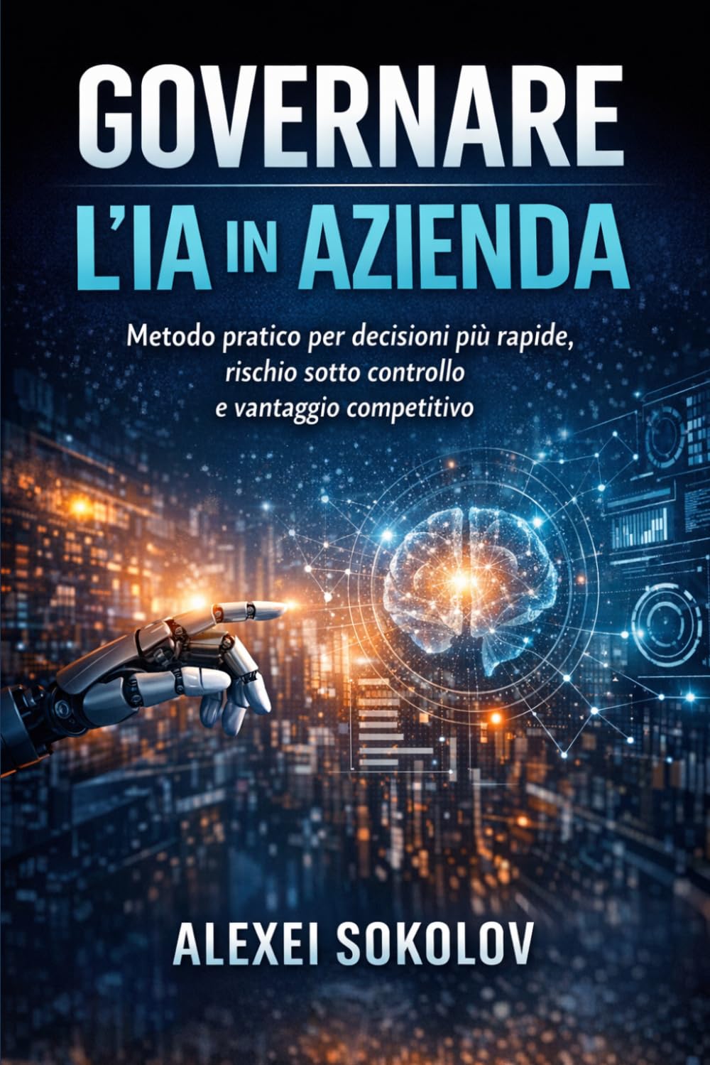 GOVERNARE L’IA IN AZIENDA: Metodo pratico per decisioni più rapide, rischio sotto controllo e vantaggio competitivo (AI PROMPT MASTERY SERIES)
