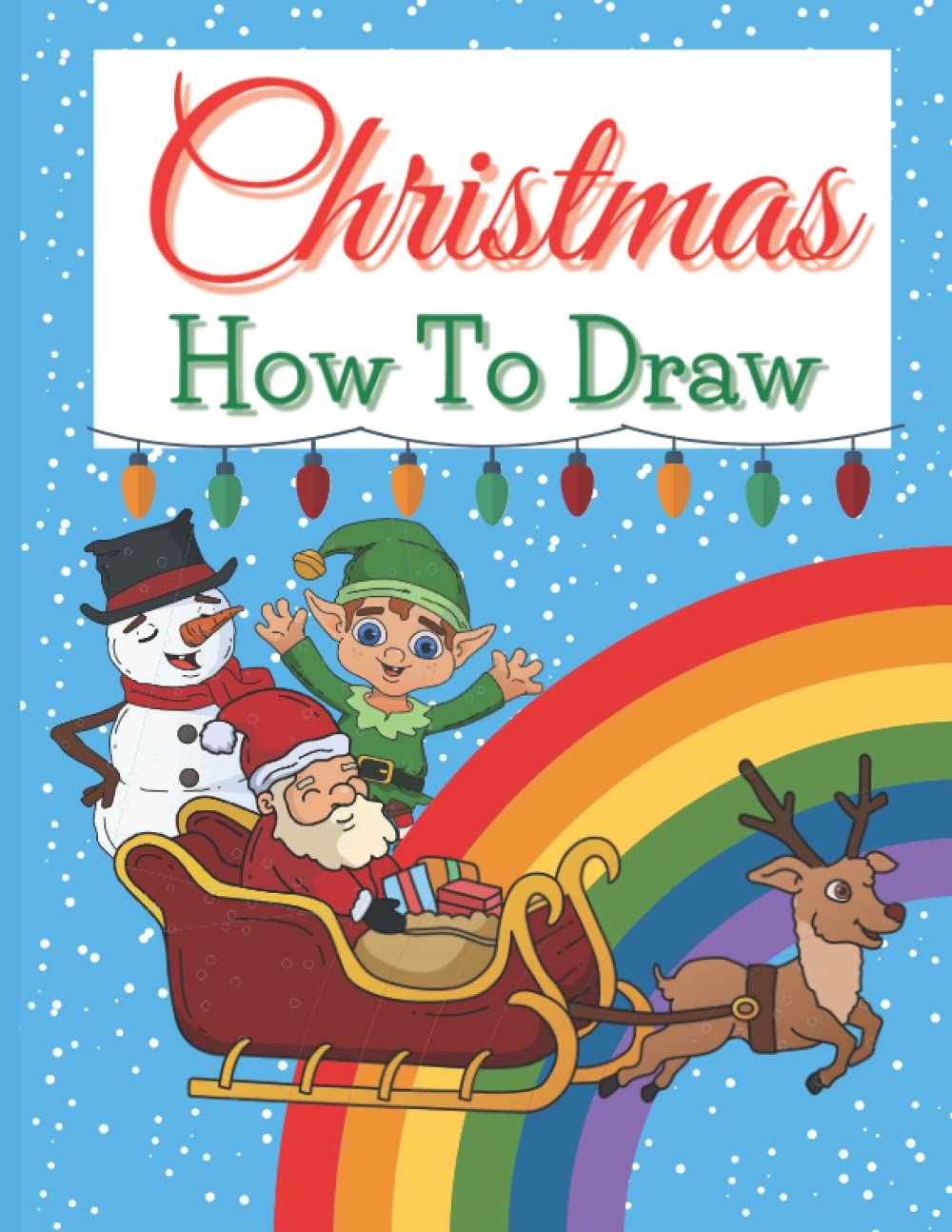 Christmas How to Draw: Step by Step Drawing Christmas Tree, Santa Claus, Snowman, Reindeer and More |Christmas Activity Book for Boys and Girls |Learn How to Draw for Kids and Toddlers