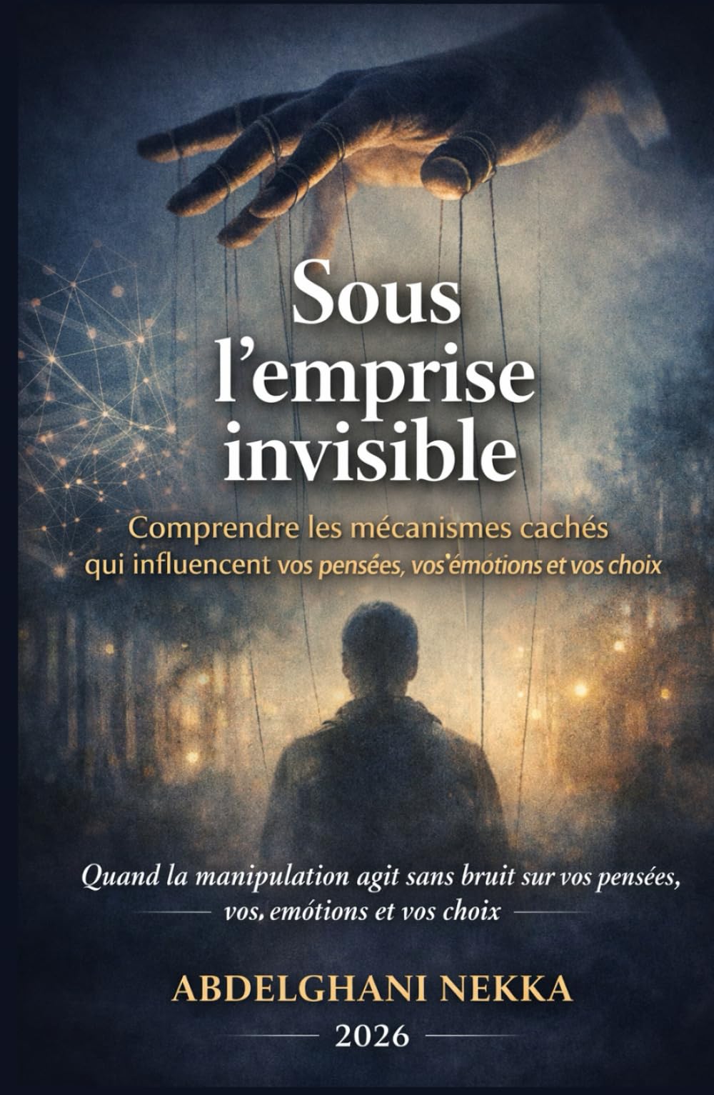 Sous l’emprise invisible: Comprendre les mécanismes cachés qui influencent vos pensées, vos émotions et vos choix