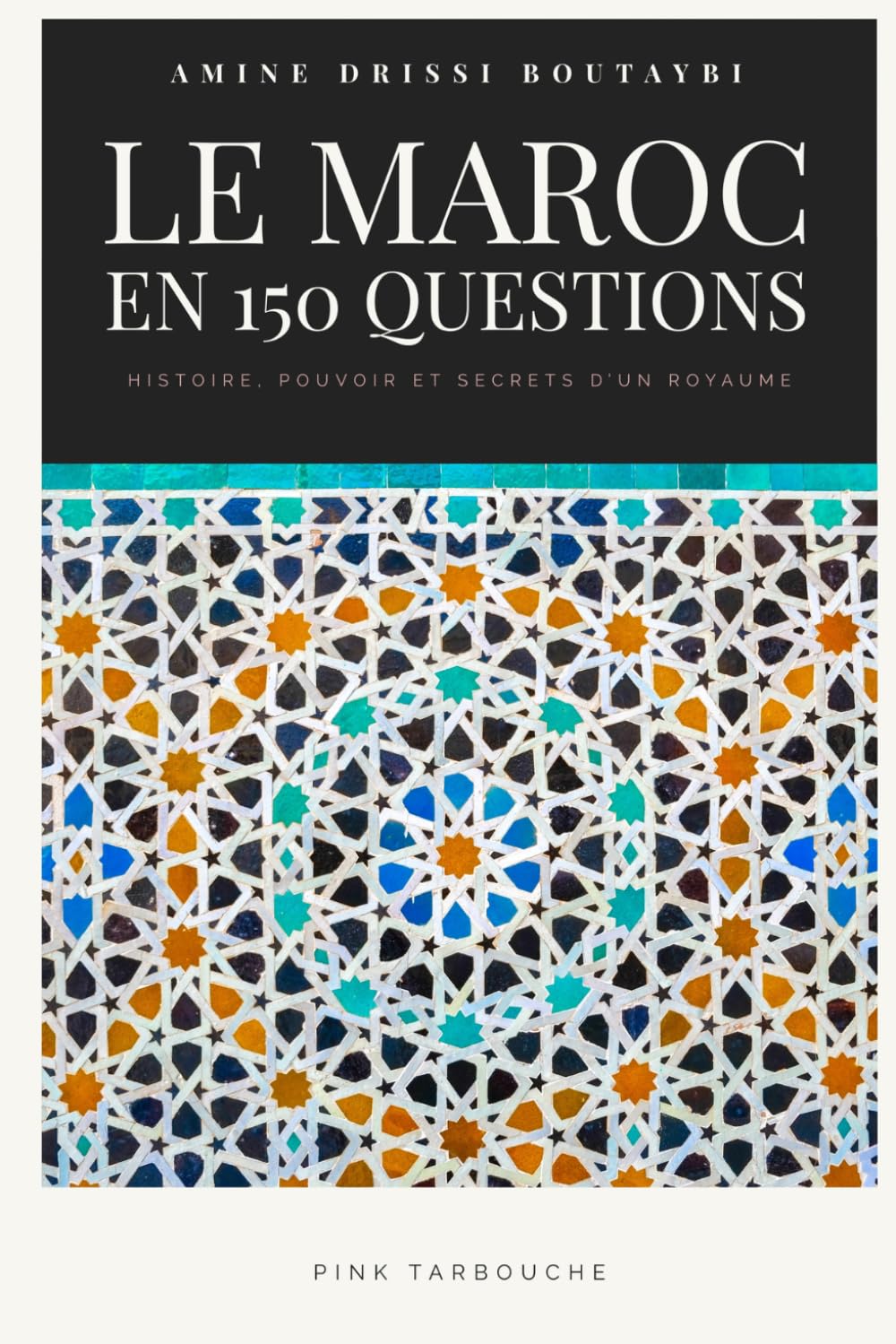 Le Maroc en 150 Questions: Histoire, Pouvoir et Secrets d'un Royaume