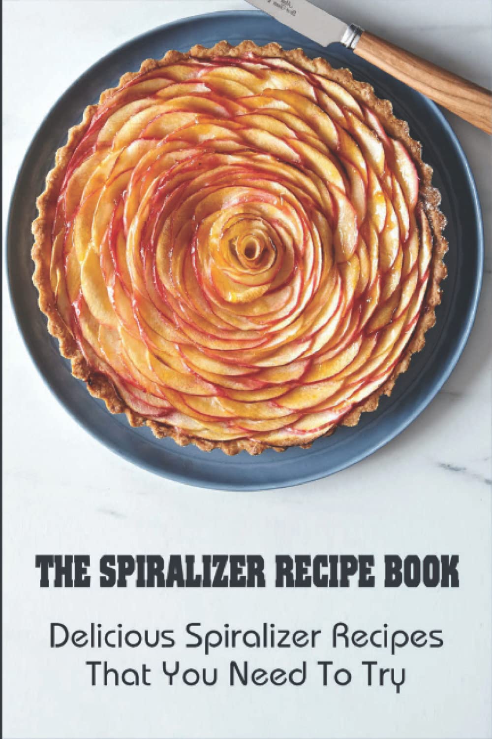 The Spiralizer Recipe Book: Delicious Spiralizer Recipes That You Need To Try