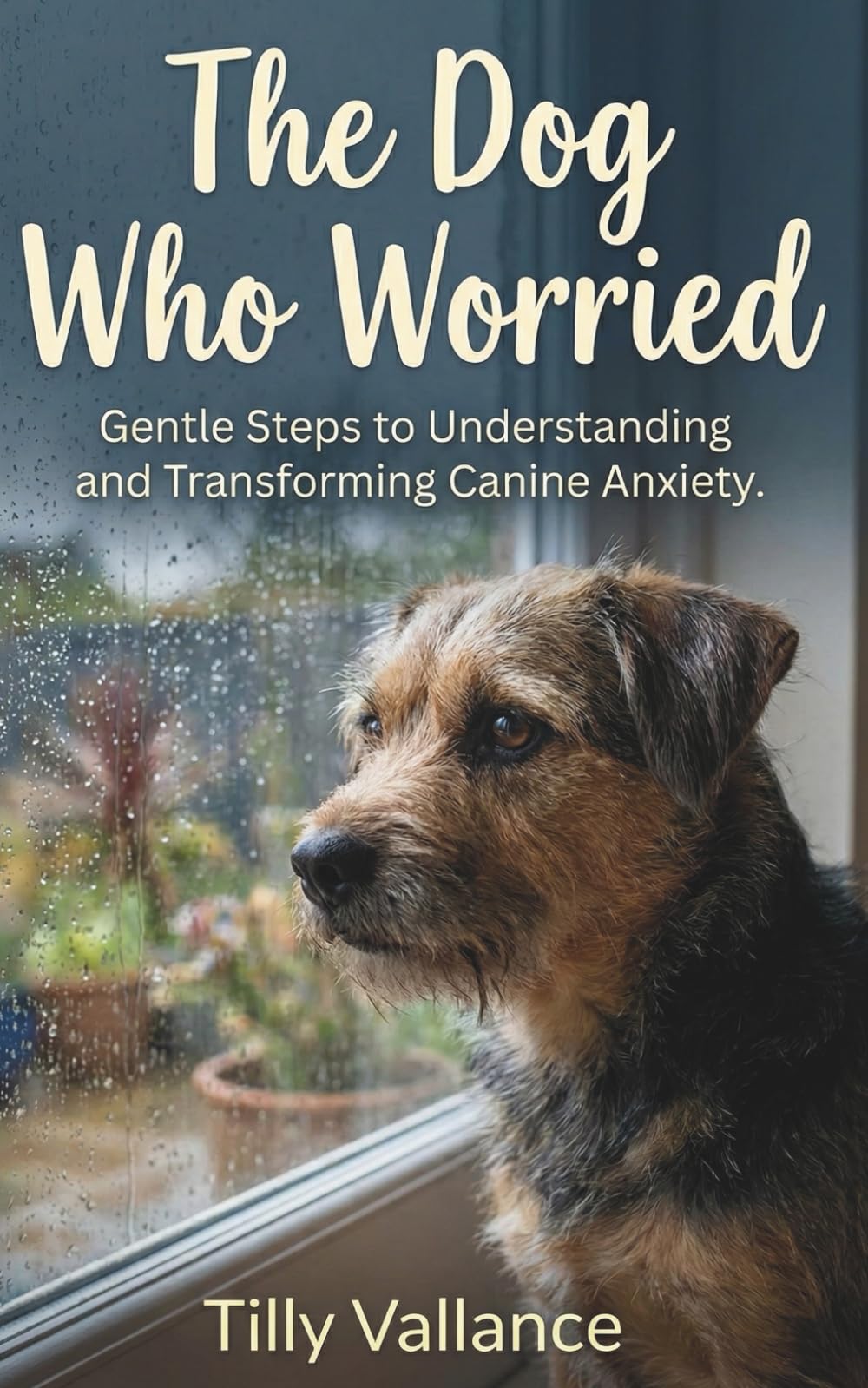 The Dog Who Worried: Gentle Steps to Understanding and Transforming Canine Anxiety (The Dog Who...Series)