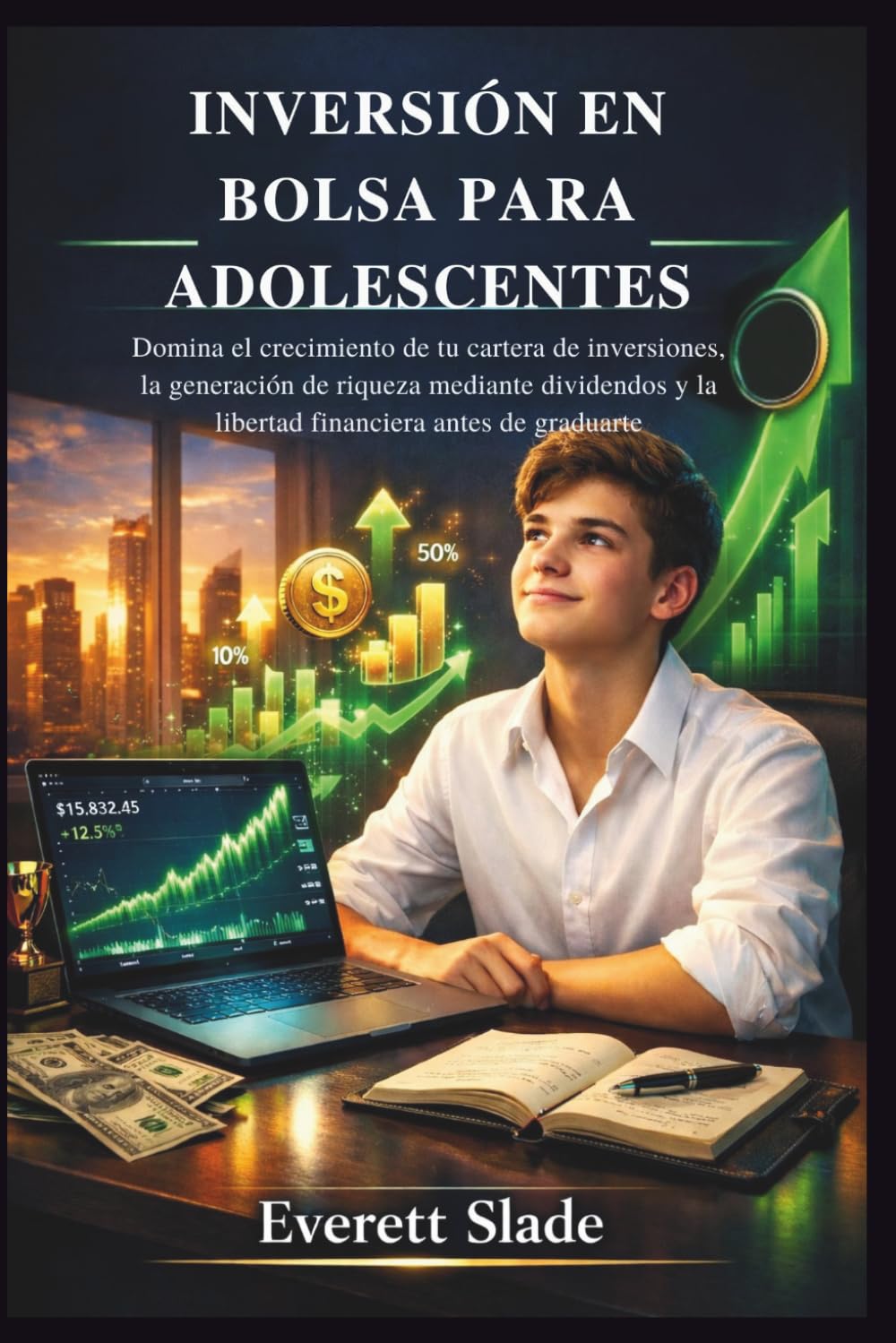 INVERSIÓN EN BOLSA PARA ADOLESCENTES: Domina el crecimiento de tu cartera de inversiones, la generación de riqueza mediante dividendos y la libertad financiera antes de graduarte.