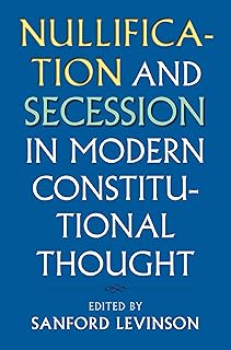 Nullification and Secession in Modern Constitutional Thought (Constitutional Thinking)