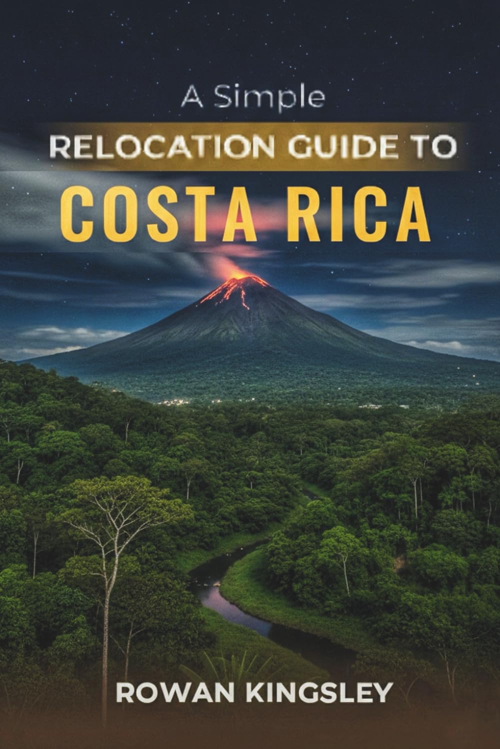 A Simple Relocation Guide to Costa Rica: A Step-by-Step Guide to Visas, Housing, Cost of Living, Healthcare, and Settling In