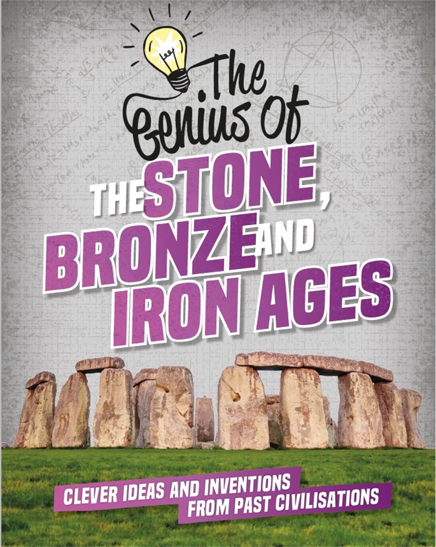 The Stone, Bronze and Iron Ages: Clever Ideas and Inventions from Past Civilisations (The Genius of)
