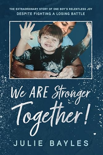 We ARE Stronger Together!: The Extraordinary Story of One Boy's Relentless Joy Despite Fighting a Losing Battle