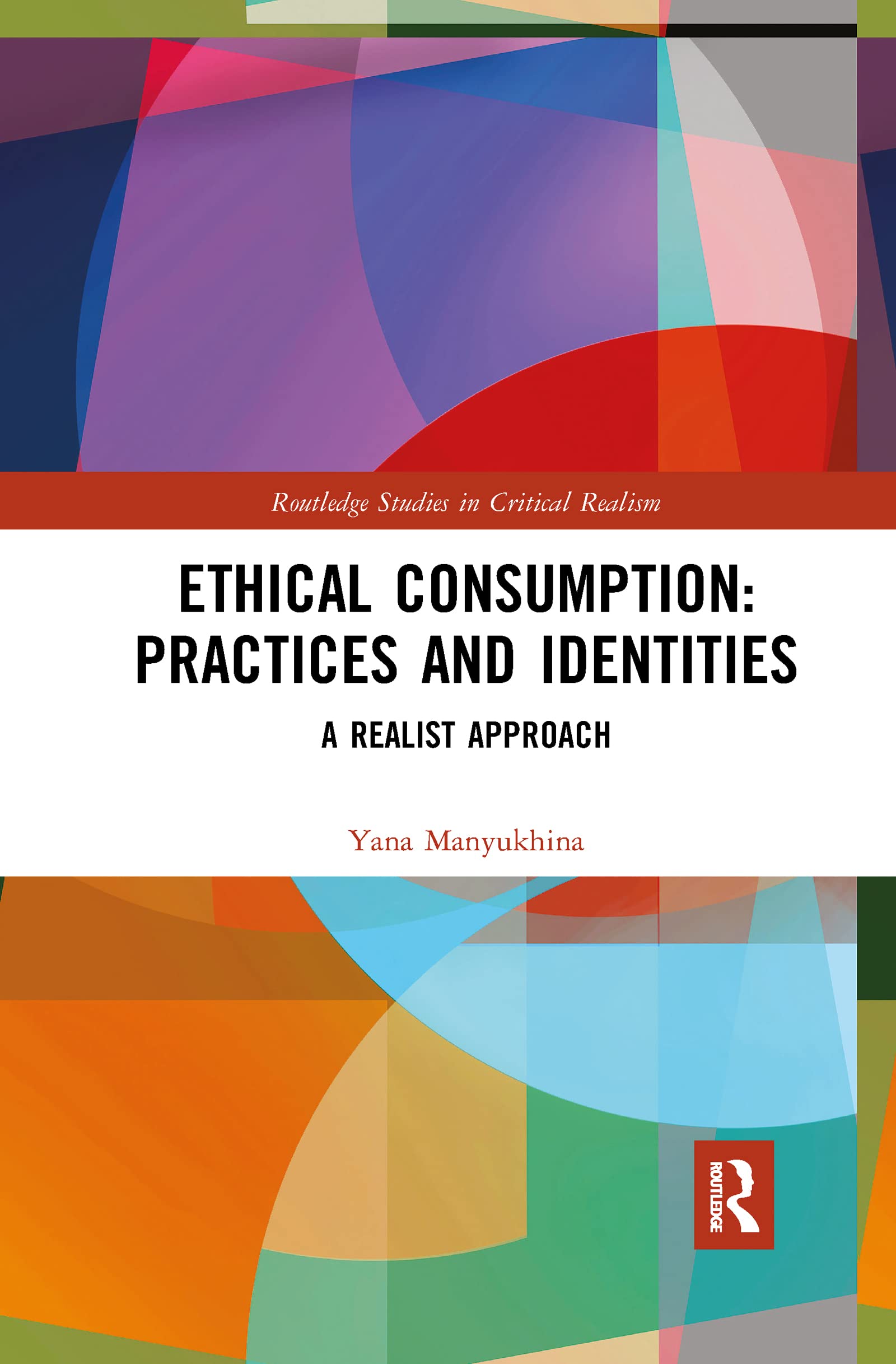 Ethical Consumption: Practices and Identities: A Realist Approach (Routledge Studies in Critical Realism)