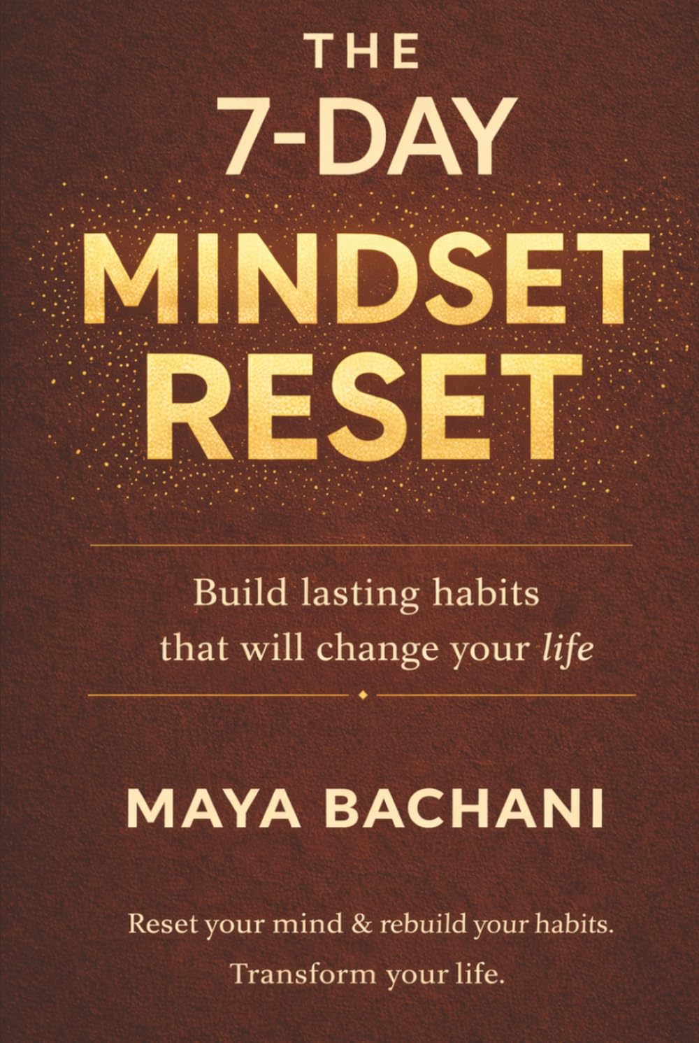 THE 7-DAY MINDSET RESET: Build Lasting Habits That Will Change Your Life