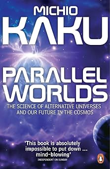 Parallel Worlds The Science of Alternative Universes and Our Future in the Cosmos