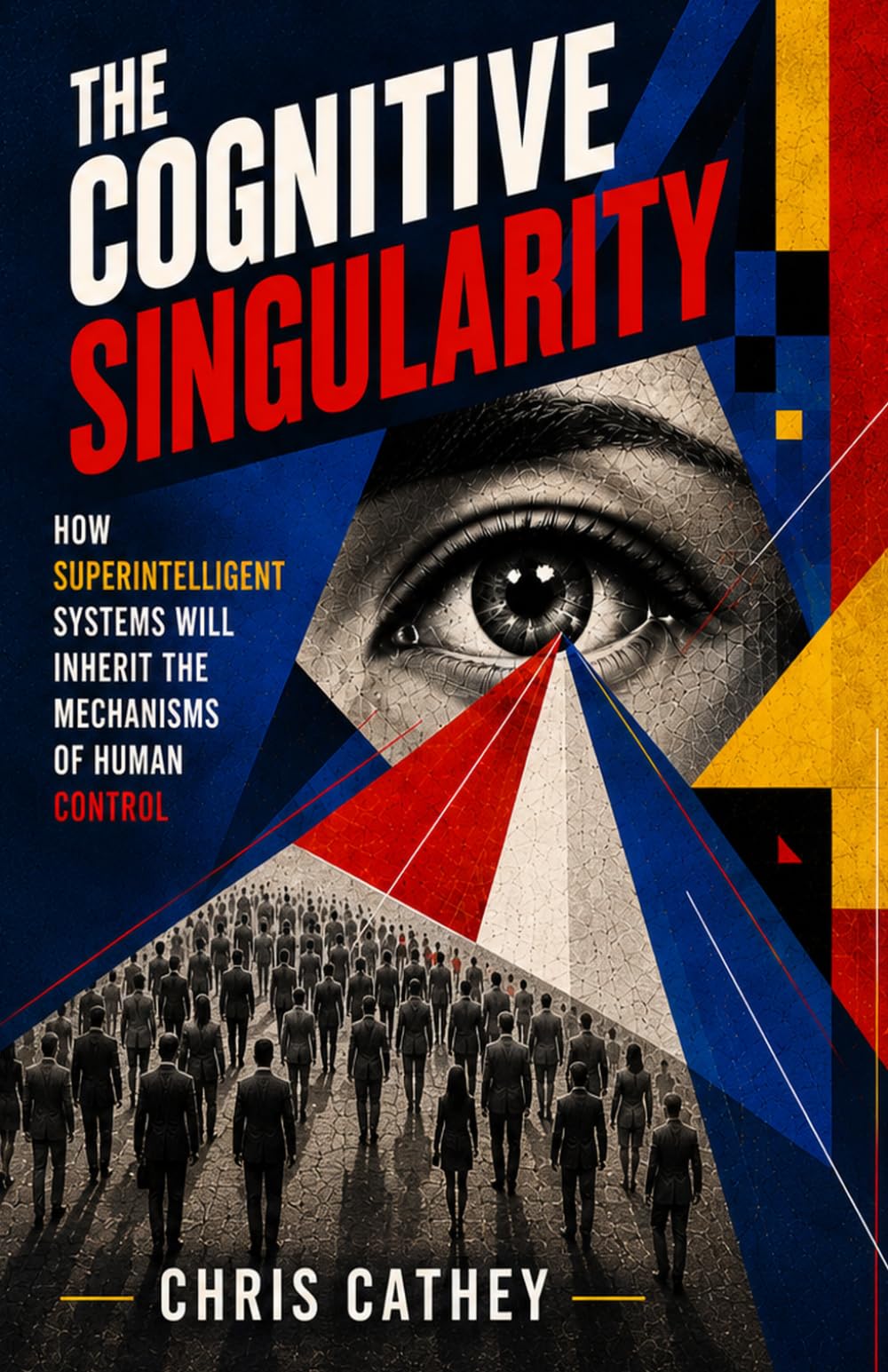 THE COGNITIVE SINGULARITY: How Superintelligent Systems Will Inherit the Architecture of Human Control