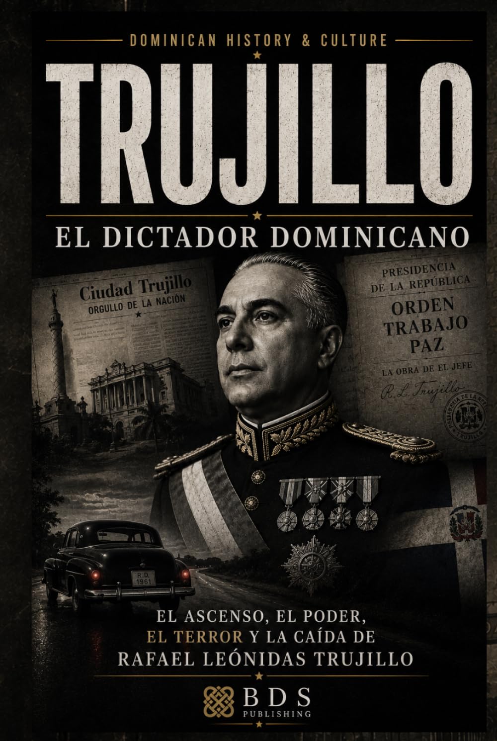 Trujillo: El Dictador Dominicano: El ascenso, el poder, el terror y la caída de Rafael Leónidas Trujillo (Dominican History & Culture)