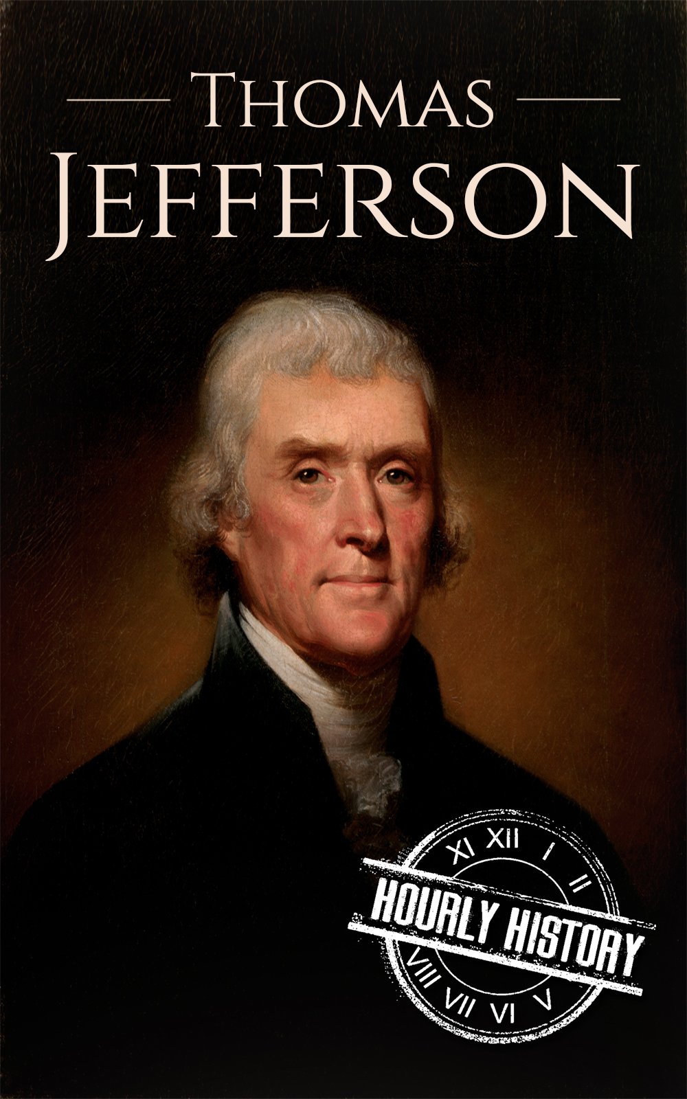 Thomas Jefferson: A Life From Beginning to End (Biographies of US Presidents)