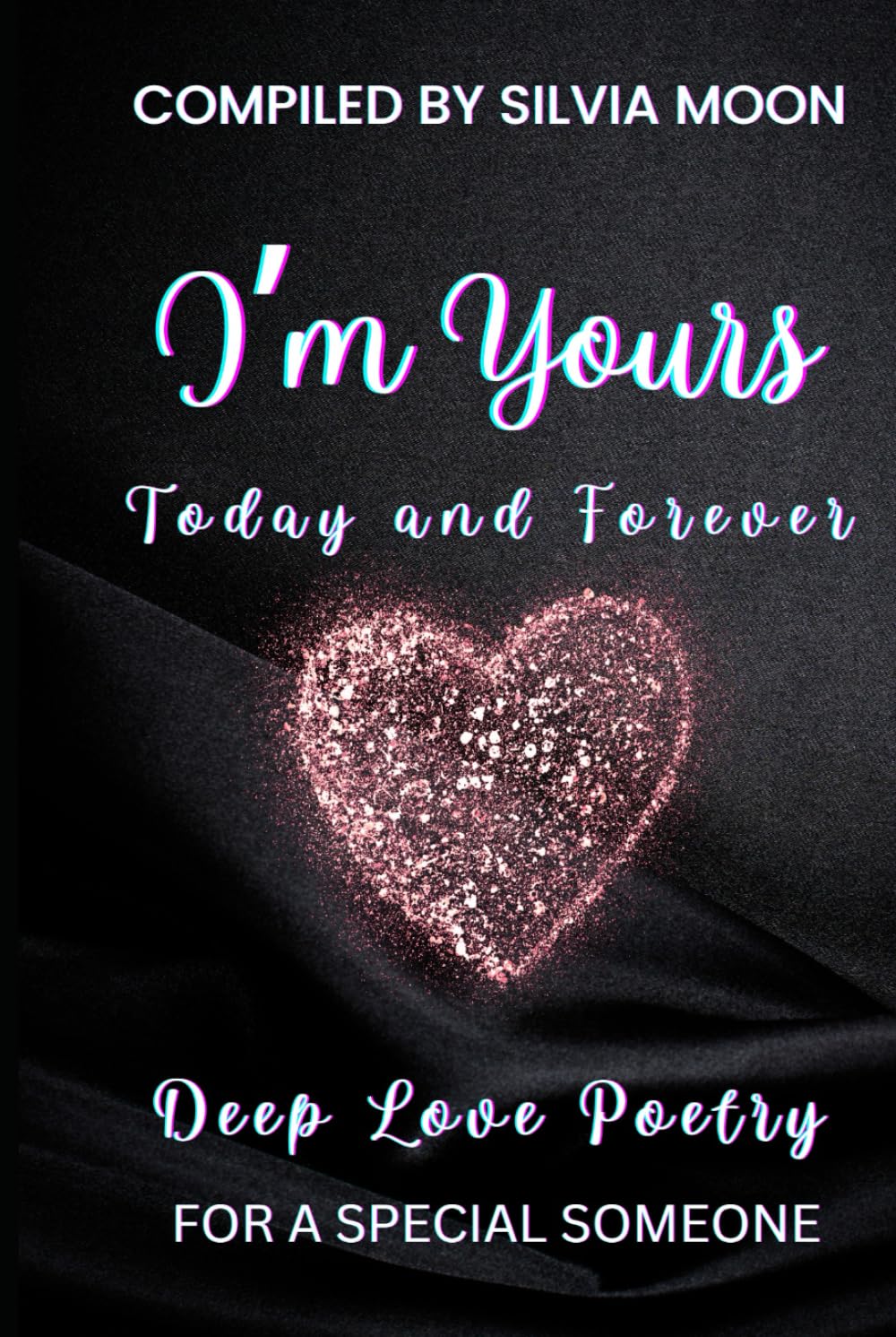 I'm Yours Today and Forever: Deep Love Poetry For a Special Someone (Love Poems)