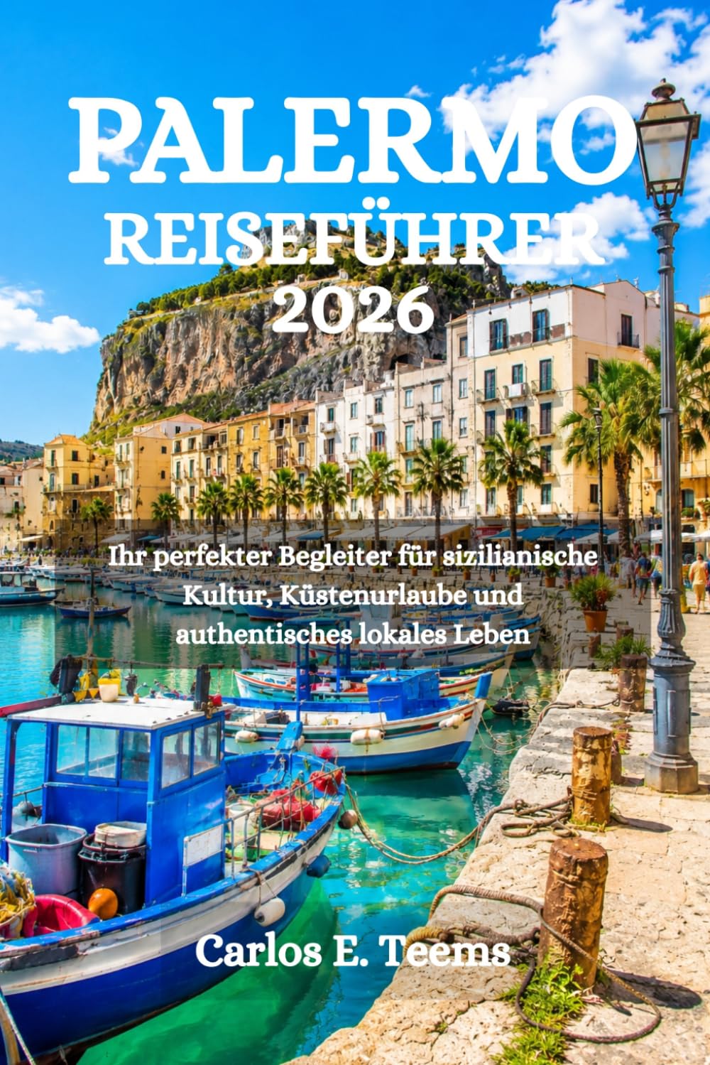 PALERMO REISEFÜHRER 2026: Ihr perfekter Begleiter für sizilianische Kultur, Küstenurlaube und authentisches lokales Leben