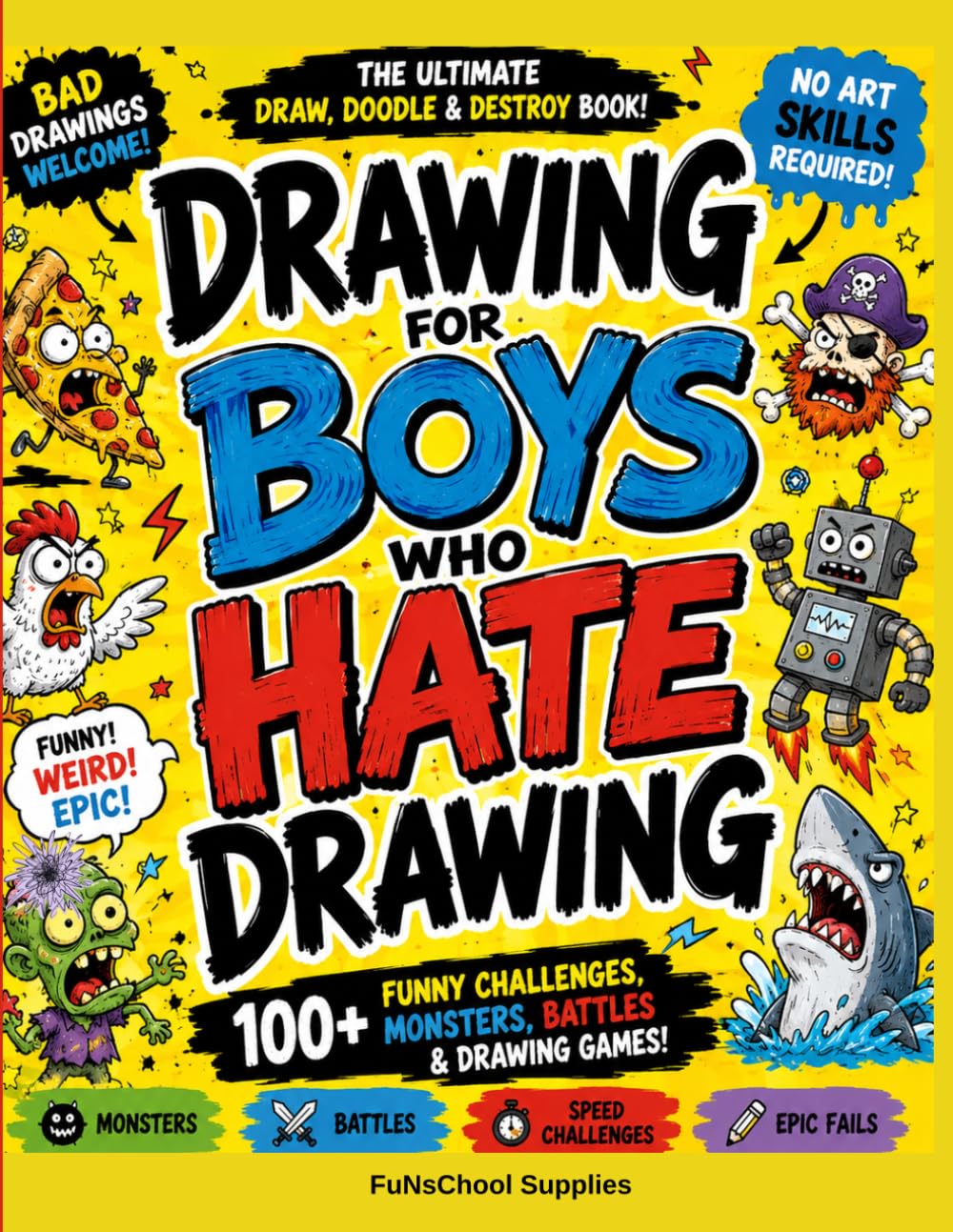 DRAWING FOR BOYS WHO HATE DRAWING: 100+ Ridiculous Challenges for Kids Who Think They Can't Draw