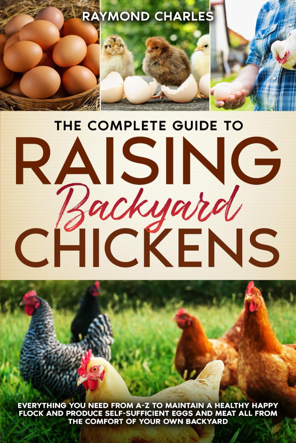 The Complete Guide to Raising backyard Chickens: Everything You Need from A-Z to Maintain a Healthy Happy Flock and Produce Self-sufficient Eggs and