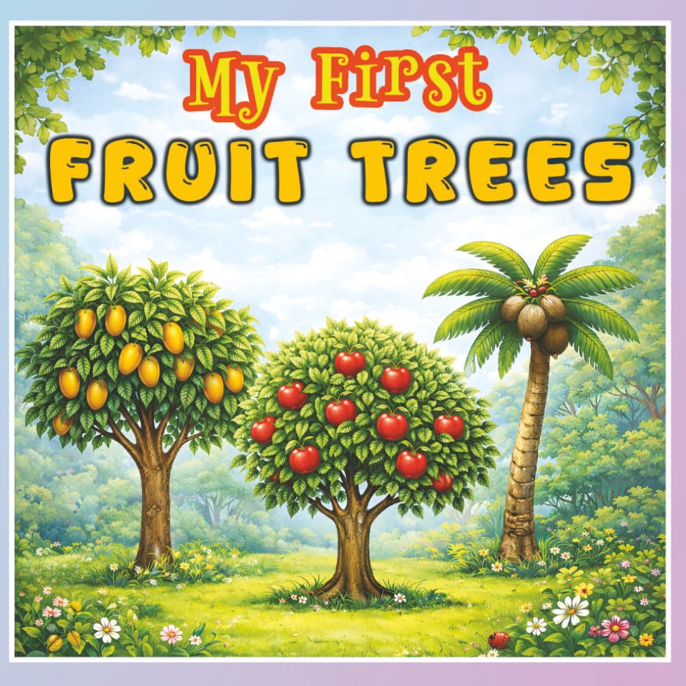 My First Fruit Trees: Fun & Learn 24 Amazing Fruit Trees for Kids | Early Learning Picture Book for Toddlers and Preschoolers