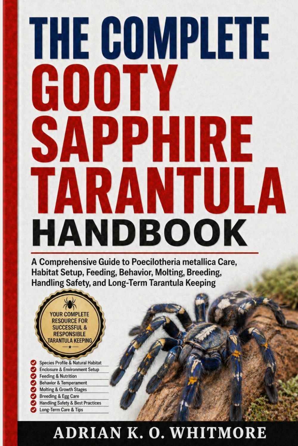 THE COMPLETE GOOTY SAPPHIRE TARANTULA HANDBOOK: A Comprehensive Guide to Poecilotheria metallica Care, Habitat Setup, Feeding, Behavior, Molting, ... Safety, and Long-Term Tarantula Keeping