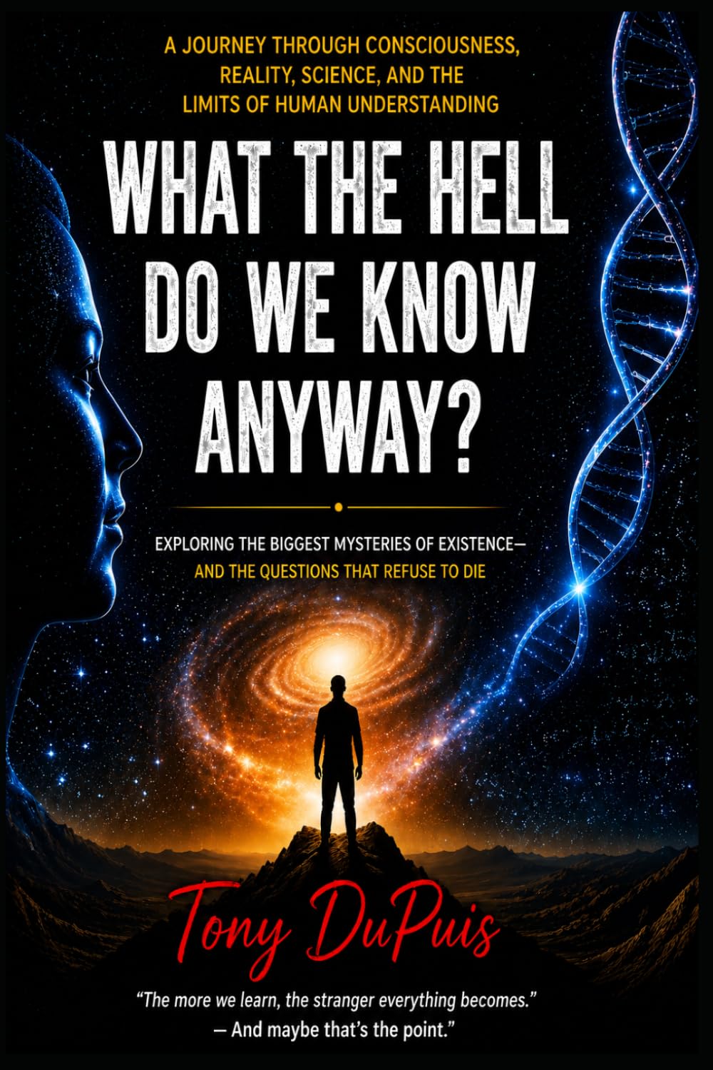 What the Hell Do We Know Anyway?: A Journey Through Consciousness, Reality, Science, and the Limits of Human Understanding