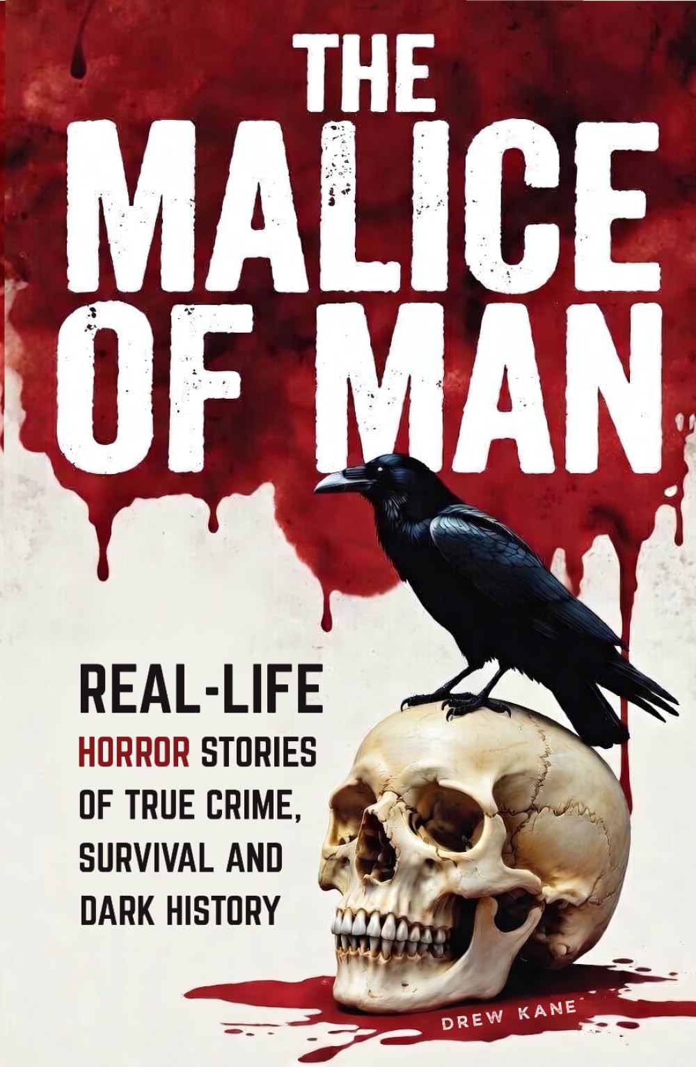The Malice of Man: Real-Life Horror Stories of True Crime, Survival, and Dark History