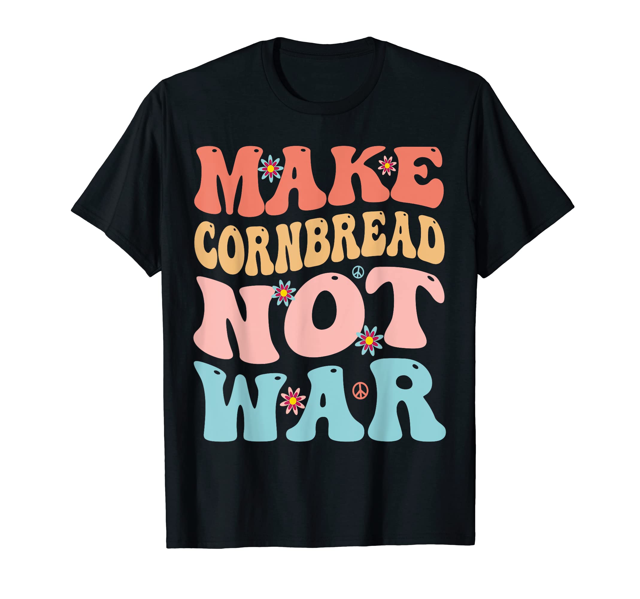 Cornbread Food Peace StuffMake Cornbread Not War Funny Groovy Peace Cooking Baking T-Shirt