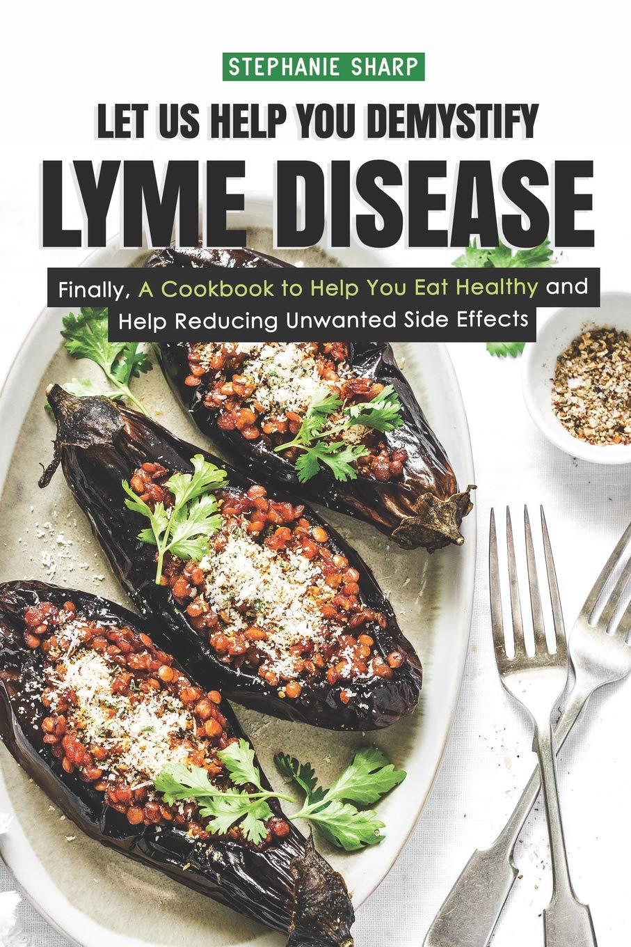 Let Us Help You Demystify Lyme Disease: Finally, A Cookbook to Help You Eat Healthy and Help Reducing Unwanted Side Effects